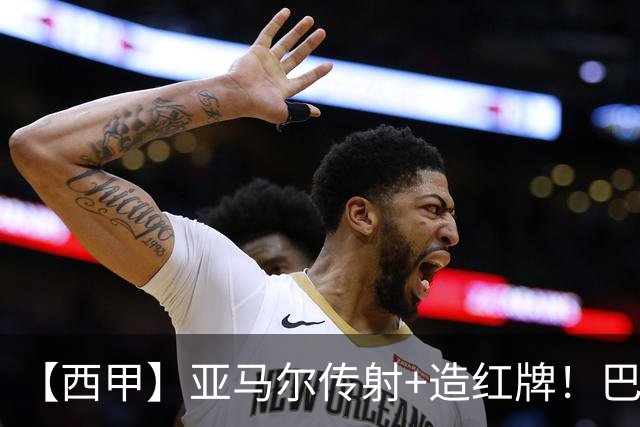 【西甲】亚马尔传射+造红牌！巴萨5比2十人贝蒂斯