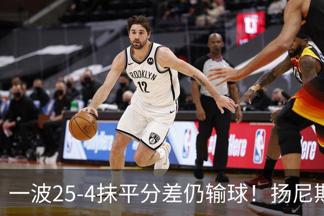 一波25-4抹平分差仍输球！扬尼斯6犯在场-20背锅：鼓励全队显苍白