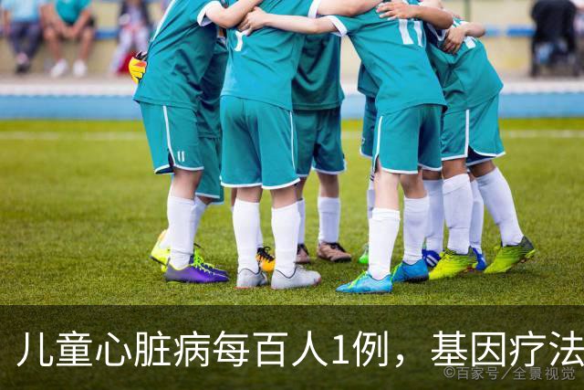 儿童心脏病每百人1例，基因疗法新突破