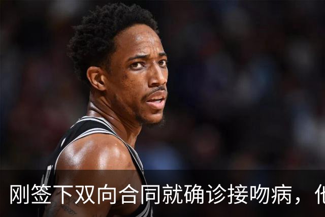 刚签下双向合同就确诊接吻病，他的凯尔特人生涯先按下暂停键