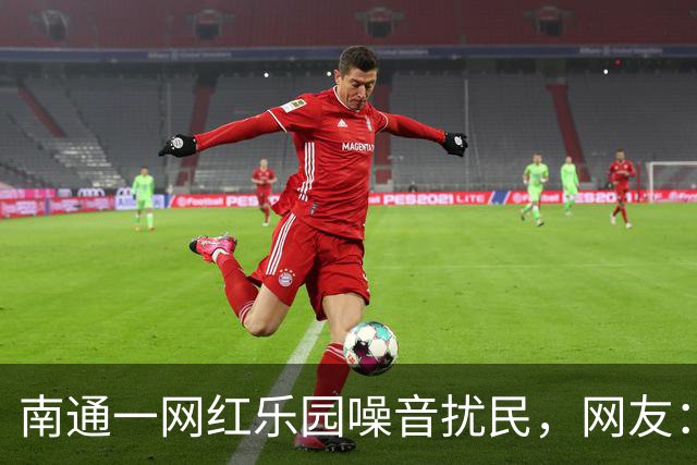 南通一网红乐园噪音扰民，网友：屡教不改！