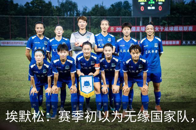 埃默松：赛季初以为无缘国家队，若日尼奥帮我找回状态