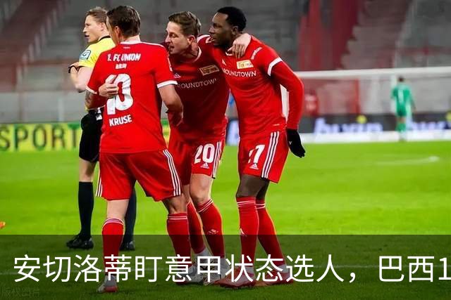 安切洛蒂盯意甲状态选人，巴西11月17日新加坡是赚钱机会
