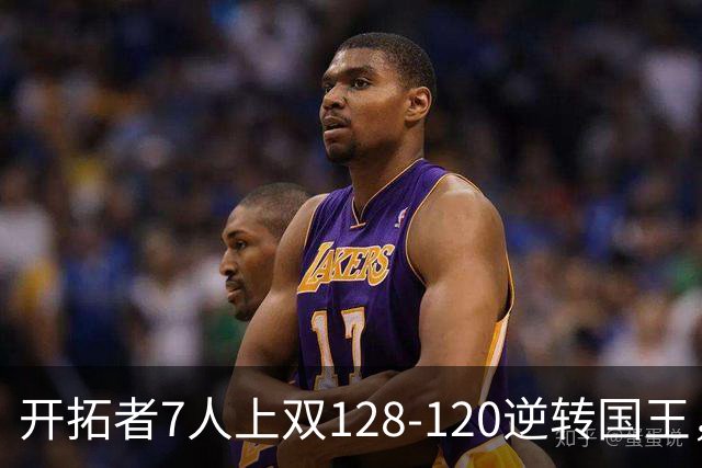 开拓者7人上双128-120逆转国王，杨瀚森未登场，阿夫迪亚26+6+6