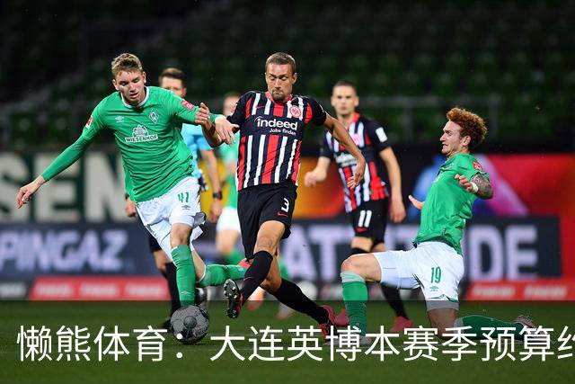 懒熊体育：大连英博本赛季预算约2亿，王魁两年投入近6000万