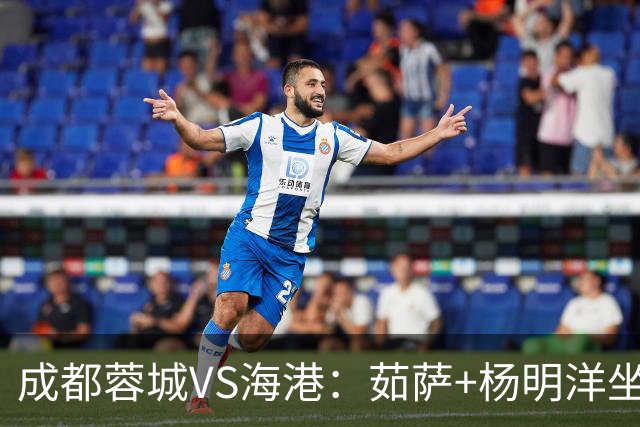 成都蓉城VS海港：茹萨+杨明洋坐镇，罗慕洛领衔，巴西锋霸出击