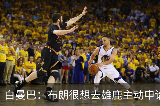 白曼巴：布朗很想去雄鹿主动申请了交易 他甚至怂恿绿军队友一起