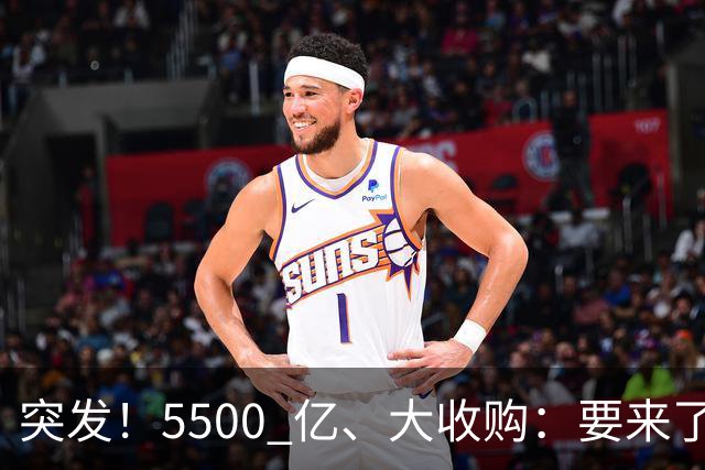 突发！5500 亿、大收购：要来了！