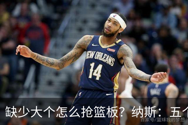 缺少大个怎么抢篮板？纳斯：五个人都必须去抢