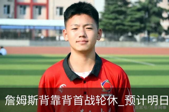 詹姆斯背靠背首战轮休 预计明日主场对阵活塞复出