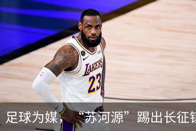 足球为媒，“苏河源”踢出长征镇新名片