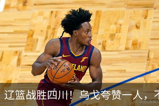 辽篮战胜四川！乌戈夸赞一人，不是爱德华兹，不是克里斯和李虎翼