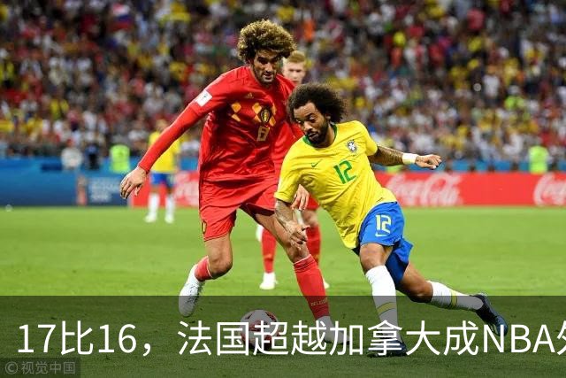 17比16，法国超越加拿大成NBA外籍球员第一来源国