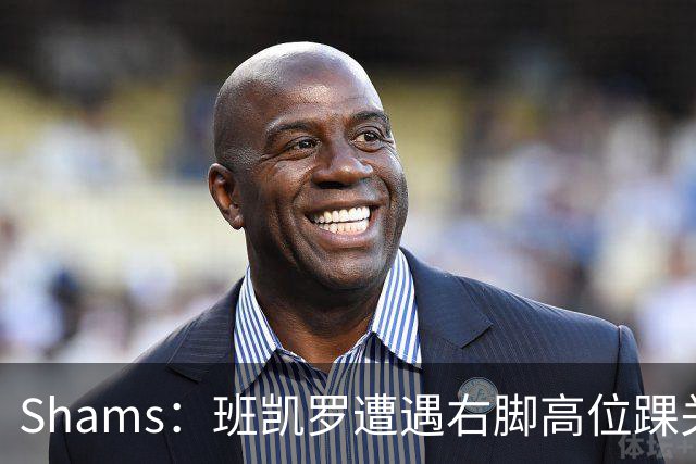 Shams：班凯罗遭遇右脚高位踝关节轻度扭伤 通常将会缺阵4-6周